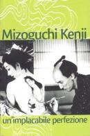 Mizoguchi Kenji: un'implacabile perfezione edito da CEC (Udine)