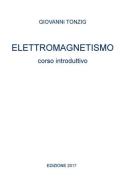 Elettromagnetismo. Corso introduttivo di Giovanni Tonzig edito da ilmiolibro self publishing