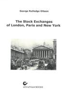 The stock exchanges of London, Paris and New York. A comparison di George Rutledge Gibson edito da LeviathanBooks