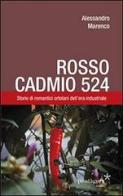Rosso Cadmio 524. Storie di romantici ortolani dell'era industriale di Alessandro Marenco edito da Pentagora