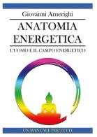 Anatomia energetica. L'uomo e il campo energetico di Giovanni Amerighi edito da Youcanprint