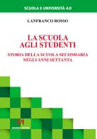 La scuola agli studenti. Storia della scuola secondaria negli anni Settanta di Lanfranco Rosso edito da Armando Editore