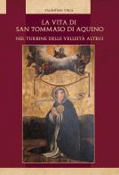 La vita di San Tommaso di Aquino nel turbine delle velleità altrui. Nuova ediz. di Valentino Visca edito da Tipografia Editrice Frusinate