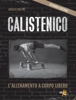 Calistenico. L'allenamento a corpo libero di Ashley Kalym edito da Elika