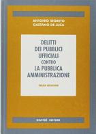 I delitti dei pubblici ufficiali contro la pubblica amministrazione di Antonio Segreto, Gaetano De Luca edito da Giuffrè