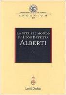 La vita e il mondo di Leon Battista Alberti. Atti del Convegno internazionale (Genova, 19-21 febbraio 2004) edito da Olschki