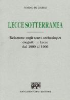 Lecce sotterranea. Relazione sugli scavi archeologici eseguiti in Lecce dal 1900 al 1906 (rist. anast. 1907) di Cosimo De Giorgi edito da Forni