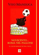 Novecento... Roma nel pallone. Il calcio romano di una volta di Vito Manduca edito da Edda Edizioni