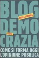 Blogdemocrazia. Come si forma oggi l'opinione pubblica di Paola Stringa edito da Carocci