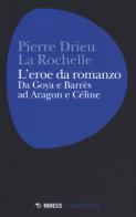 L' eroe da romanzo: da Goya e Barrès ad Aragon e Céline di Pierre Drieu La Rochelle edito da Mimesis