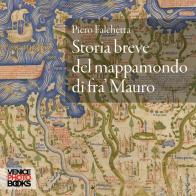 Storia breve del mappamondo di fra' Mauro di Piero Falchetta edito da VenicePhotoBooks
