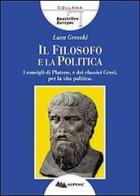 Il filosofo e la politica. I consigli di Platone e dei classici greci per la vita politica di Luca Grecchi edito da Alpina
