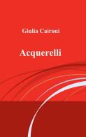 Acquerelli di Giulia Caironi edito da ilmiolibro self publishing