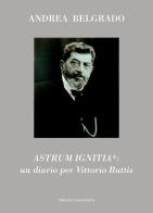 Astrum ignitia*: un diario per Vittorio Buttis di Andrea Belgrado edito da ilmiolibro self publishing