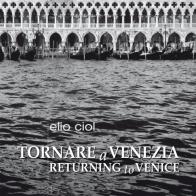 Tornare a Venezia-Returning to Venice di Elio Ciol, Alessio Alessandrini, Enrico Gusella edito da Punto Marte