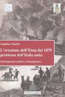 L' eruzione dell'Etna del 1879 problema dell'Italia unita. Dall'apparato eruttivo a Passopisciaro di Guglielmo Manitta edito da Il Convivio