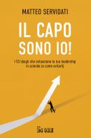 Il capo sono io! I 53 sbagli che ostacolano la tua leadership in azienda (e come evitarli) di Matteo Servidati edito da Il Sole 24 Ore