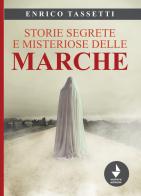 Storie segrete e misteriose delle Marche. Nuova ediz. di Enrico Tassetti edito da Venturaedizioni