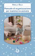 Manuale di organizzazione per mamme incasinate di Ariella Gula edito da Latte di nanna Edizioni