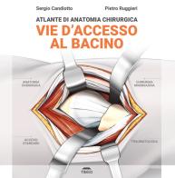 Atlante di anatomia chirurgica. Vie d'accesso al bacino. Ediz. illustrata di Sergio Candiotto, Pietro Ruggieri edito da Timeo