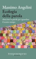 Ecologia della parola. Sbucciare le parole per sguardare il nostro tempo di Massimo Angelini edito da Temposospeso