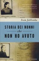 Storia dei nonni che non ho avuto. Uno storico sulle tracce della propria famiglia scomparsa ad Auschwitz di Ivan Jablonka edito da Mondadori