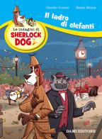 Il ladro di elefanti. Le indagini di Sherlock Dog. Ediz. a colori di Renzo Mosca, Claudio Comini edito da Dami Editore
