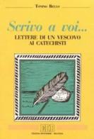 Scrivo a voi... Lettere di un vescovo ai catechisti di Antonio Bello edito da EDB