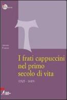 I frati cappuccini nel primo secolo di vita (1525-1619). Approccio critico alle fonti storiche, giuridiche e letterarie più importanti di Antonio Fregona edito da EMP