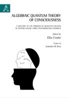 Algebraic quantum theory of consciousness. A solution to the problem of quantum collapse in systems having three anticommuting elements edito da Aracne