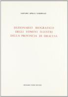 Dizionario biografico di tutti gli uomini illustri della provincia di Siracusa (rist. anast. 1909) di Gaetano A. Gubernale edito da Forni