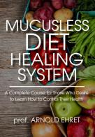 Mucusless diet healing system. A complete course for those who desire to learn how to control their health di Arnold Ehret edito da StreetLib