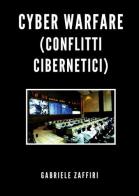 Cyber Warfare (conflitti cibernetici) di Gabriele Zaffiri edito da Youcanprint