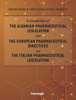 A comparison of the Albanian pharmaceutical legislation with the European pharmaceutical directives and the Italian pharmaceutical legislation di Paola Minghetti, Malvina Hoxha, Linda Pustina edito da Franco Angeli