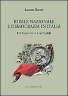 Ideale nazionale e democrazia in Italia. Da Foscolo a Garibaldi di Lauro Rossi edito da Gangemi Editore