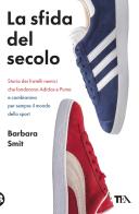 La sfida del secolo. Storia dei fratelli nemici che fondarono Adidas e Puma di Barbara Smit edito da TEA