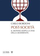 Post-società. Il mondo dopo la fine della modernità di Carlo Bordoni edito da Luiss University Press