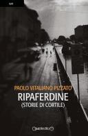 Ripaferdine (storie di cortile) di Paolo Vitaliano Pizzato edito da Giraldi Editore