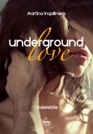 Underground love. Indelebile di Martina Ingallinera edito da Ultra