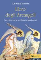 Libro degli Arcangeli. Comunicazioni al mondo dei prìncipi celesti di Antonella Lumini edito da Effatà