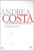 Andrea Costa e il governo della città. L'esperienza amministrativa di Imola e il municipalismo popolare (1881-1914) edito da Diabasis
