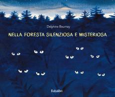 Nella foresta silenziosa e misteriosa. Ediz. a colori di Delphine Bournay edito da Babalibri