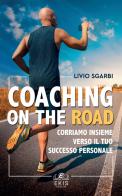 Coaching on the road. Corriamo insieme verso il tuo successo personale di Livio Sgarbi edito da Ekis