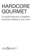 Hardcore Gourmet. La guida letteraria ai migliori ristoranti d'Italia (e non solo) di Davide Cavagnero edito da Visiogeist