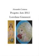 Progetto Arte 2015. Loredana Giannuzzi di Alessandro Costanza edito da Youcanprint