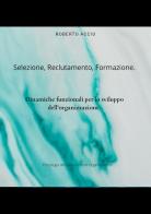 Selezione, reclutamento, formazione. Dinamiche funzionali per lo sviluppo dell'organizzazione di Roberto Acciu edito da Youcanprint