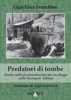 Predatori di tombe. Studio sulla documentazione dei saccheggi nella Necropoli Tebana di Gian Luca Franchino edito da Kemet