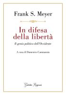 In difesa della libertà di Frank S. Meyer edito da Giubilei Regnani