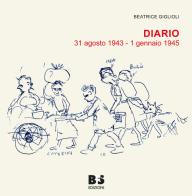 Diario. 31 agosto 1943 - 1 gennaio 1945 di Beatrice Giglioli, Antonio Ricci edito da BFS Edizioni