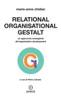 Relational, organizational Gestalt. Un approccio emergente all'organisation development di Marie-Anne Chidiac edito da Ayros